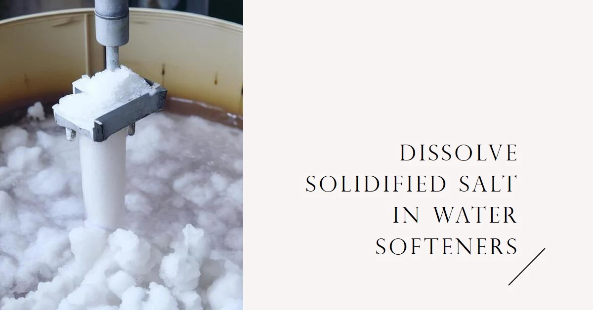 How to Dissolve Solidified Salt in Water Softeners