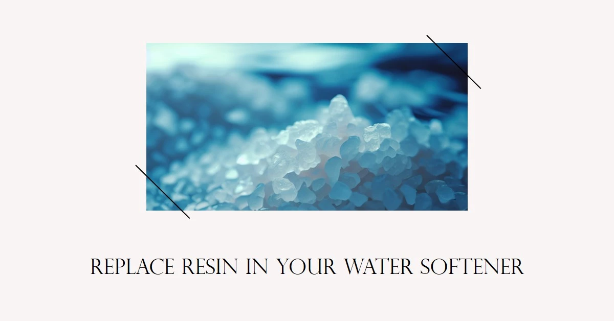 How Often Should You Replace Resin in Your Water Softener