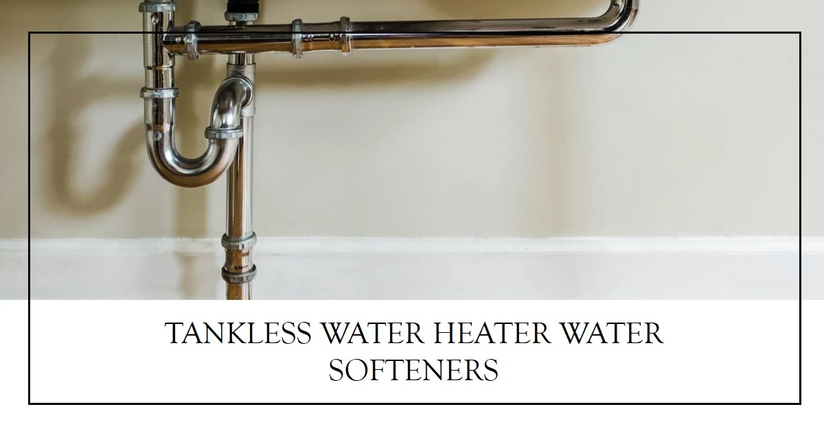 Tankless Water Heater Water Softeners