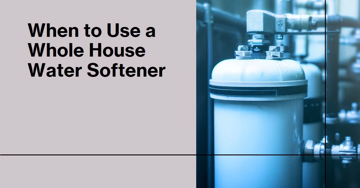 When to Use a Whole House Water Softener